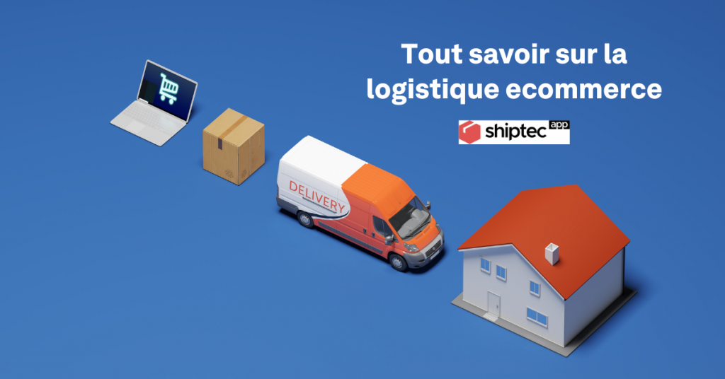 tout savoir sur la logistique ecommerce Shiptec